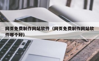 阳春网页免费制作网站软件（网页免费制作网站软件哪个好）