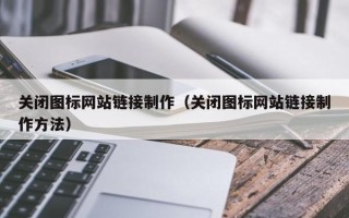 阳春关闭图标网站链接制作（关闭图标网站链接制作方法）